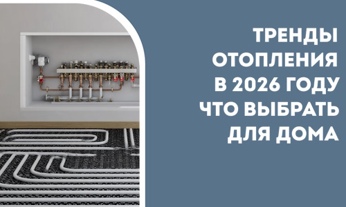 Тренды отопления в 2026 году что выбрать для дома в Сарове